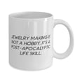 thumbnail image 2 of Best Jewelry Making Gifts, Jewelry Making is not a Hobby. It's a Post-apocalyptic Life Skill, Jewelry Making 11oz Mug From, 2 of 2