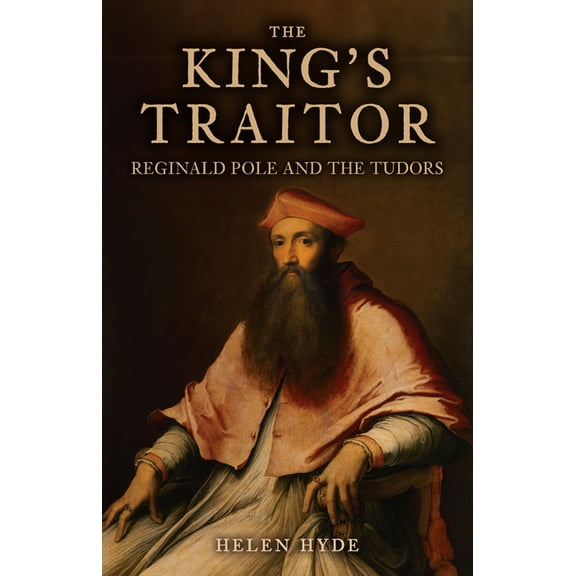 The King's Traitor: Reginald Pole and the Tudors, (Hardcover)