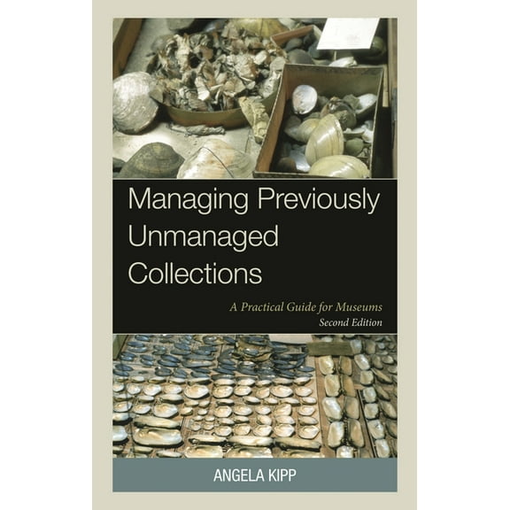 Managing Previously Unmanaged Collections: A Practical Guide for Museums, (Hardcover)