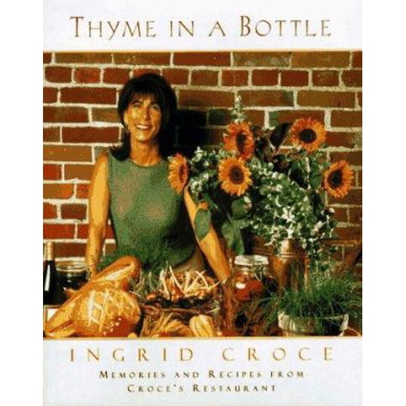 Pre-Owned Thyme in a Bottle: Memories and Recipes from Ingrid Croce's Restaurant (Hardcover) 0062586246 9780062586247
