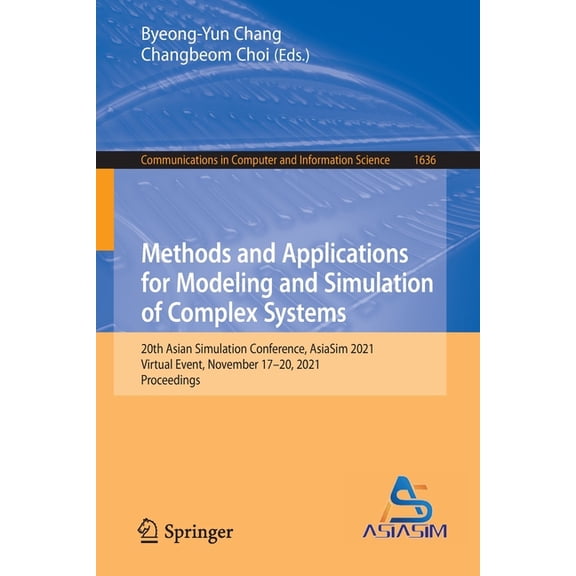 Communications in Computer and Informati Methods and Applications for Modeling and Simulation of Complex Systems: 20th Asian Simulation Conference, Asiasim 2021,, Book 1636, (Paperback)