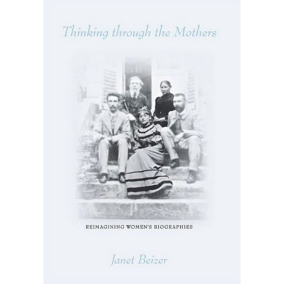 Thinking Through the Mothers: Reimagining Women's Biographies, (Hardcover)