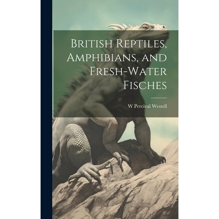 British Reptiles, Amphibians, and Fresh-water Fisches (Hardcover)
