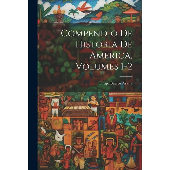 Compendio De Historia De America, Volumes 1-2 (Paperback)