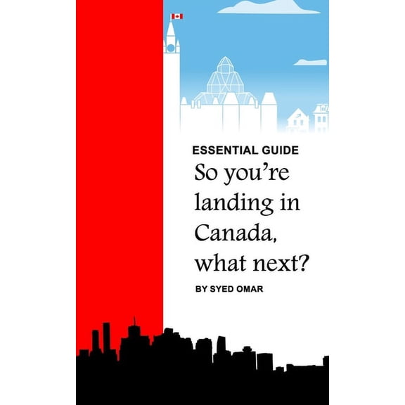 Essential Guide: So You're Landing in Canada, what next?, (Paperback)