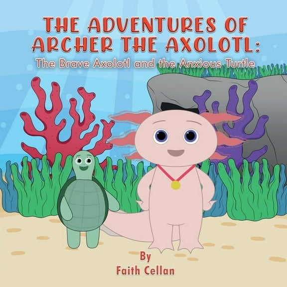 The Adventures of Archer the Axolotl: The Brave Axolotl and the Anxious Turtle, (Paperback)