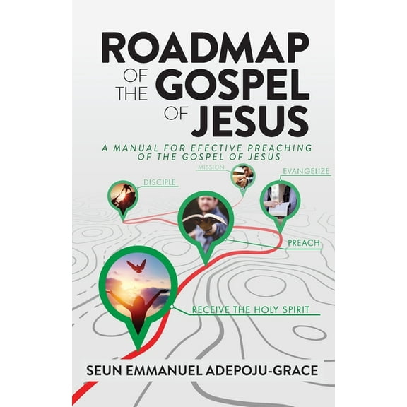 Roadmap of the Gospel of Jesus: A Manual for Effective Preaching of the Gospel of Jesus, (Paperback)