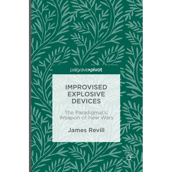 Improvised Explosive Devices: The Paradigmatic Weapon of New Wars, (Hardcover)