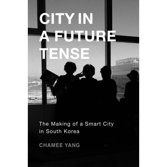 Global Korea City in a Future Tense: The Making of a Smart City in South Korea Volume 6, (Paperback)