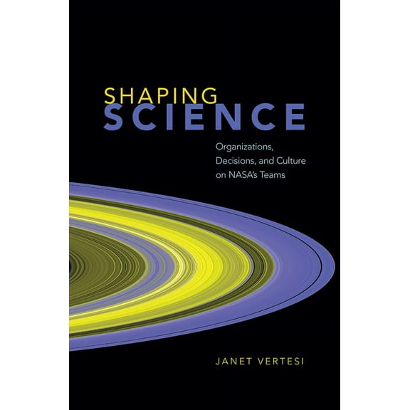 Shaping Science: Organizations, Decisions, and Culture on NASA's Teams, (Paperback)