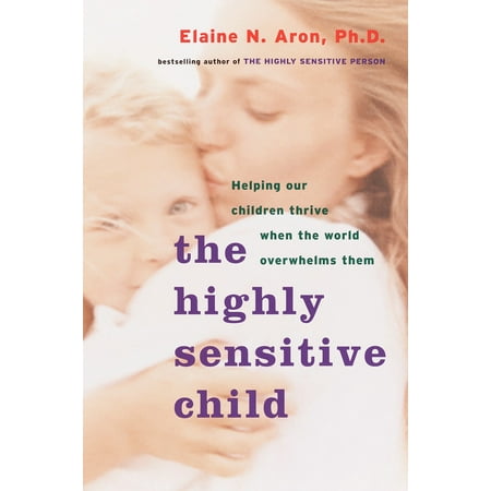 The Highly Sensitive Child : Helping Our Children Thrive When the World Overwhelms (Highly Sensitive Person Best Jobs)