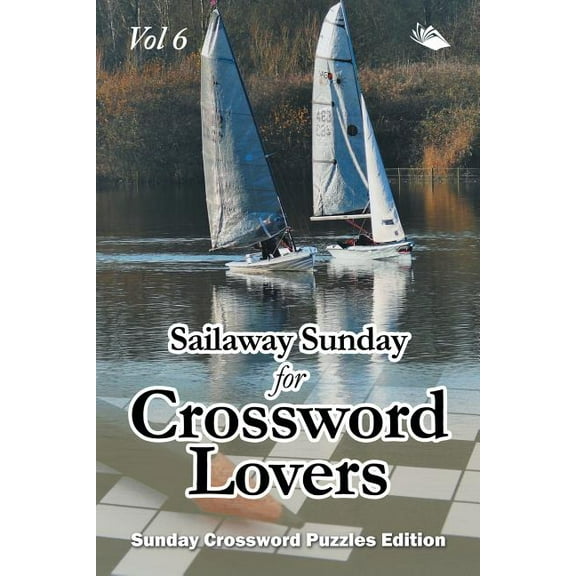 Sailaway Sunday for Crossword Lovers Vol 6: Sunday Crossword Puzzles Edition (Paperback)