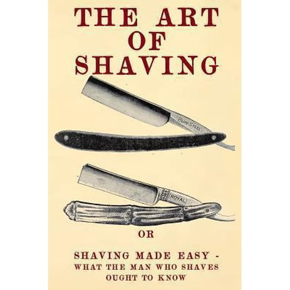 Pre-Owned The Art of Shaving: Shaving Made Easy - What the man who shaves ought to know. (Paperback) 1475109849 9781475109849