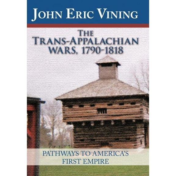 The Trans-Appalachian Wars, 1790-1818: Pathways to America's First Empire, (Hardcover)