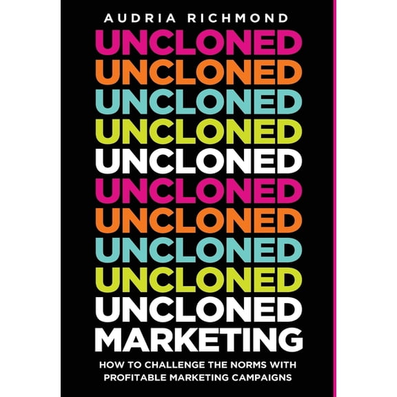 UnCloned Marketing: How to Challenge the Norms with Profitable Marketing Campaigns, (Hardcover)