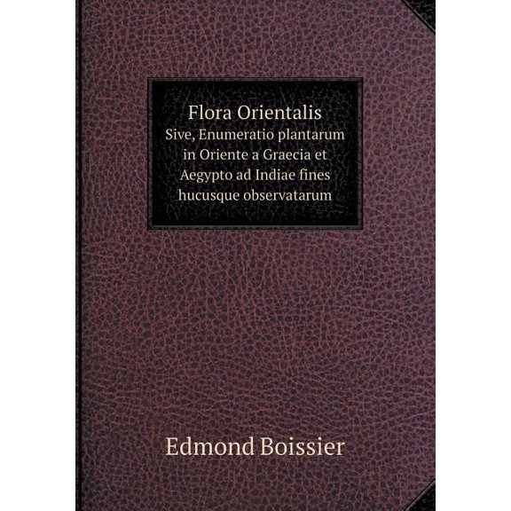 Flora Orientalis Sive, Enumeratio Plantarum in Oriente a Graecia Et Aegypto Ad Indiae Fines Hucusque Observatarum (Paperback)