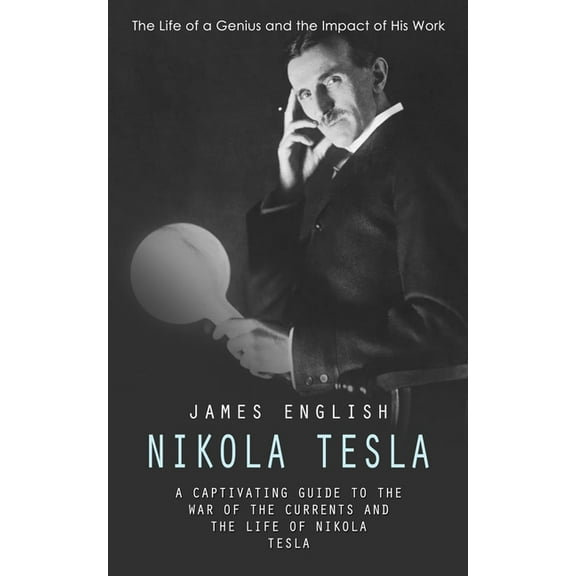 Nikola Tesla: The Life of a Genius and the Impact of His Work (A Captivating Guide to the War of the Currents and the Li, (Paperback)