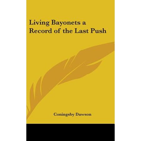 Living Bayonets a Record of the Last Push -  Coningsby William Dawson