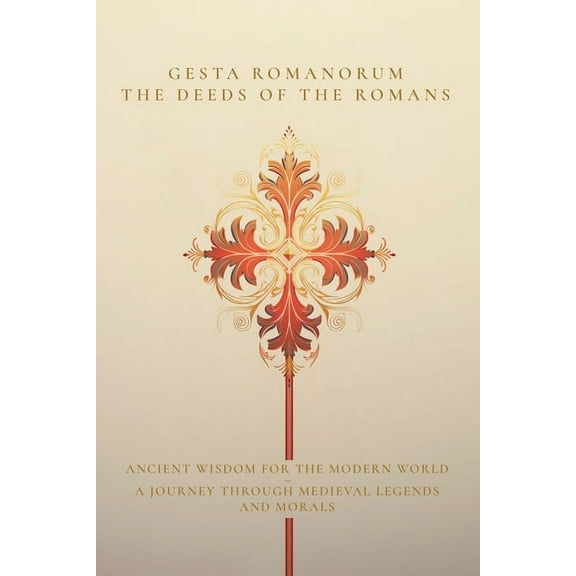Gesta Romanorum / The Deeds of the Romans: Ancient Wisdom for the Modern World - A Journey Through Medieval Legends and , (Paperback)