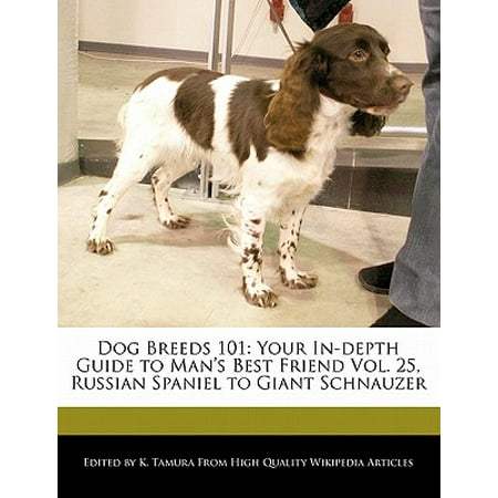 Dog Breeds 101 : Your In-Depth Guide to Man's Best Friend Vol. 25, Russian Spaniel to Giant