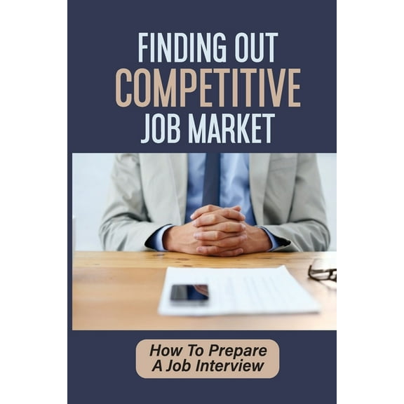 Finding Out Competitive Job Market: How To Prepare A Job Interview: Job Offer Guide (Paperback)