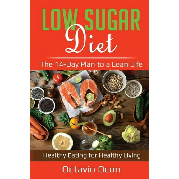 Low Sugar Diet: The 14-Day Plan to a Lean Life. Healthy Eating for Healthy Living, (Paperback)