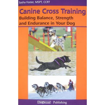 Canine Cross Training : Building Balance, Strength and Endurance in Your
