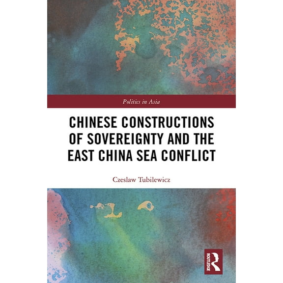 Politics in Asia Chinese Constructions of Sovereignty and the East China Sea Conflict, (Hardcover)