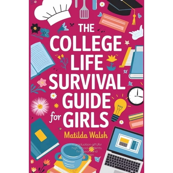 The College Life Survival Guide for Girls A Graduation Gift for High School Students, First Years and Freshmen, (Paperback)
