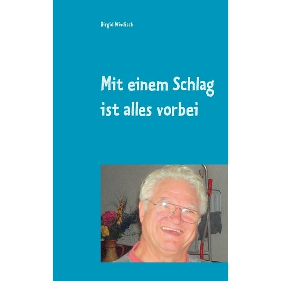 Mit einem Schlag ist alles vorbei: Leben nach der Reanimation - Erlebnisbericht, (Paperback)