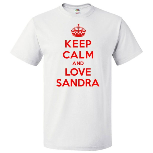 Keep Calm and Love Sandra T shirt Funny Tee Gift 