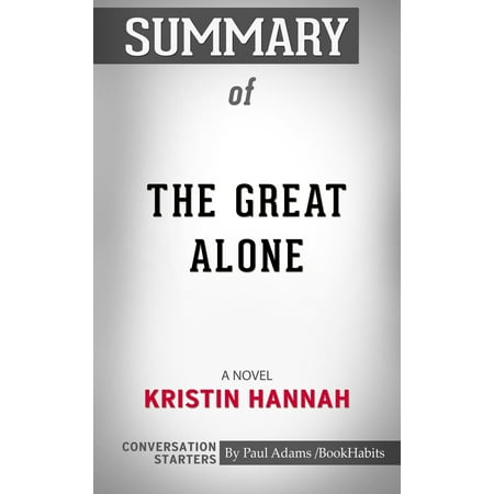 Summary of The Great Alone: A Novel by Kristin Hannah | Conversation Starters -