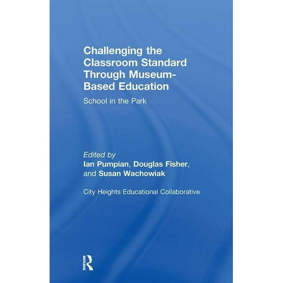 Challenging the Classroom Standard Through Museum-based Education: School in the Park, (Hardcover)