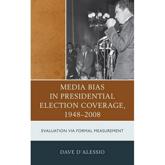 Bloomsbury Studies in Political Communic Media Bias in Presidential Election Coverage 1948-2008: Evaluation Via Formal Measurement, (Paperback)
