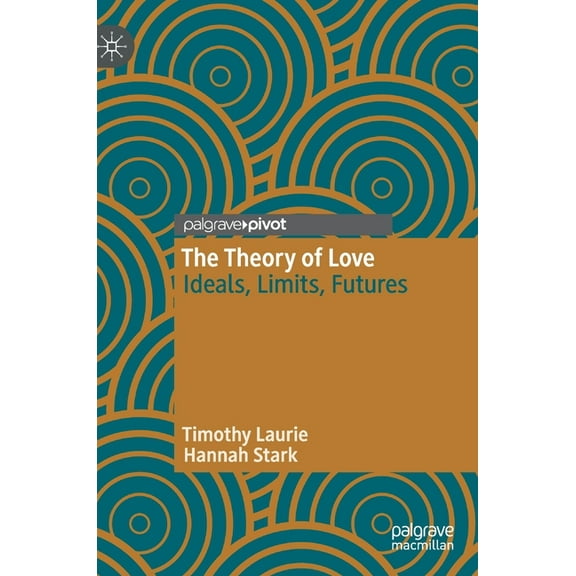 The Theory of Love: Ideals, Limits, Futures, (Hardcover)