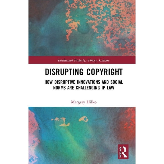 Intellectual Property, Theory, Culture Disrupting Copyright: How Disruptive Innovations and Social Norms Are Challenging IP Law, (Hardcover)