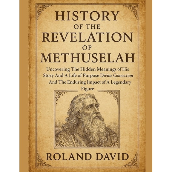History of the Revelation of Methuselah: Uncovering The Hidden Meanings of His Story And A Life of Purpose Divine Connec, (Paperback)