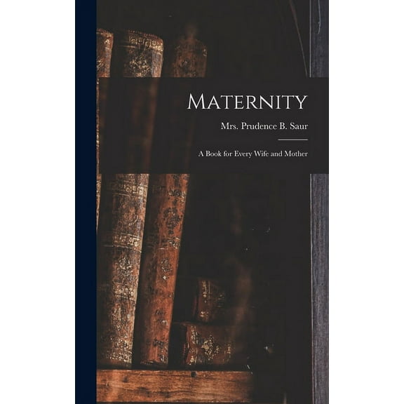 Maternity; a Book for Every Wife and Mother (Hardcover)