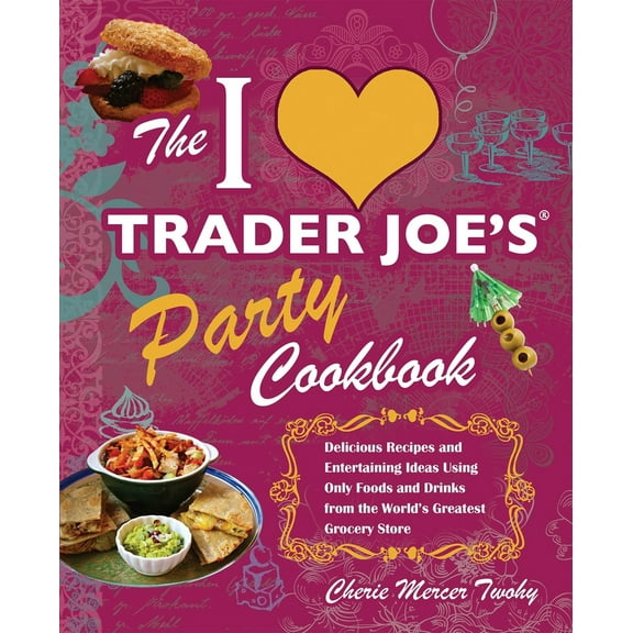 Pre-Owned I Love Trader Joe's Party Cookbook: Delicious Recipes and Entertaining Ideas Using Only Foods and (Paperback) by Cherie Mercer Twohy