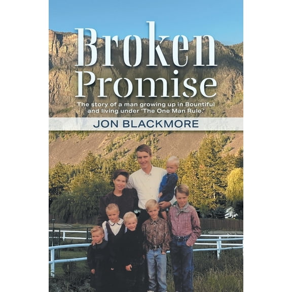 Broken Promise: The story of a man growing up in Bountiful and living under 'The One Man Rule.', (Paperback)