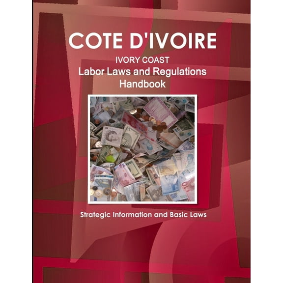 Cote D'Ivoire Labor Laws and Regulations Handbook - Strategic Information and Basic Laws (Paperback)