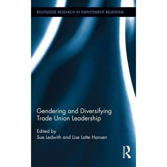 Routledge Research in Employment Relatio Gendering and Diversifying Trade Union Leadership, (Hardcover)