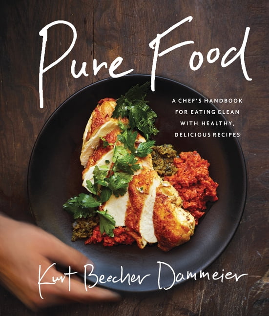 Pure Food A Chef's Handbook for Eating Clean, with Healthy, Delicious
