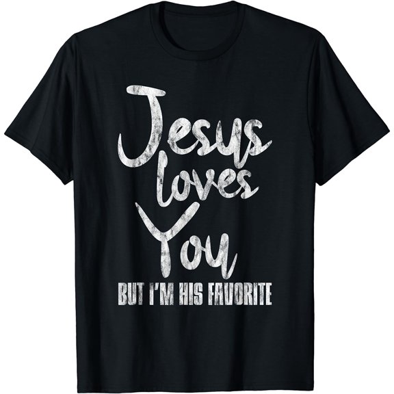 Jesus Loves You But I'm His Favorite ---- T-Shirt