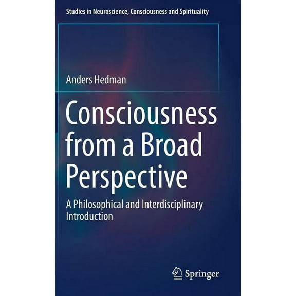 Studies in Neuroscience, Consciousness a Consciousness from a Broad Perspective: A Philosophical and Interdisciplinary Introduction, Book 6, (Hardcover)