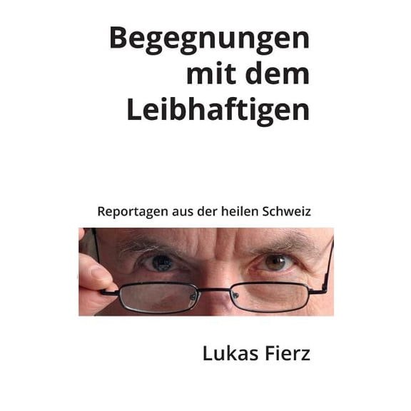Begegnungen mit dem Leibhaftigen - Reportagen aus der heilen Schweiz: Ein alter Arzt berichtet, (Paperback)