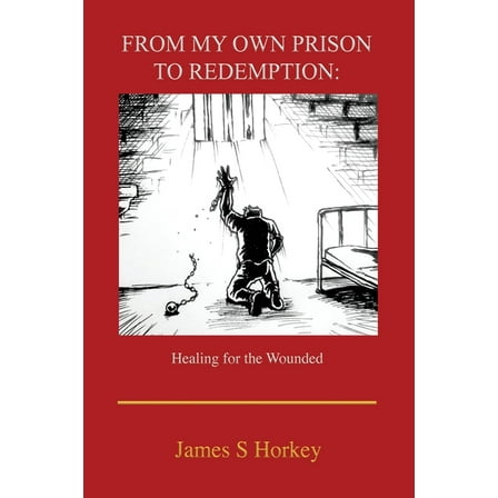 From My Own Prison to Redemption: Healing for the Wounded, (Paperback)