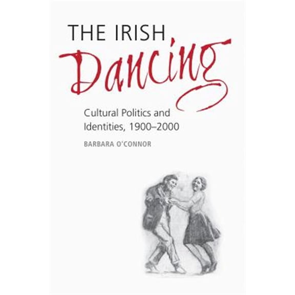Pre-Owned The Irish Dancing: Cultural Politics and Identities, 1900-2000, (Hardcover)