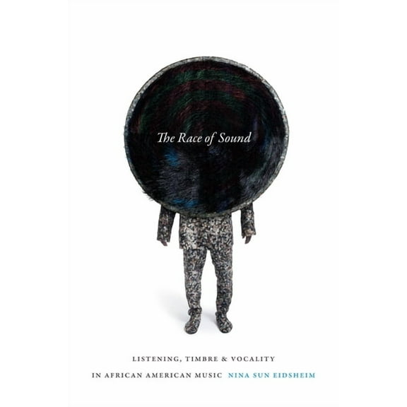 Refiguring American Music The Race of Sound: Listening, Timbre, and Vocality in African American Music, (Hardcover)