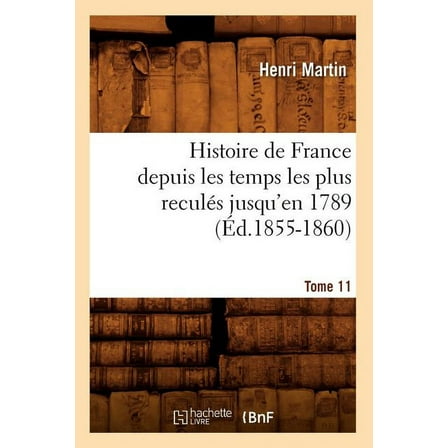 Histoire: Histoire de France Depuis Les Temps Les Plus Reculés Jusqu'en 1789. Tome 11 (Éd.1855-1860) (Paperback)